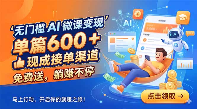 无门槛 AI 微课变现,单篇600 + 现成接单渠道,免费送,躺赚不停-酉宸轻创社