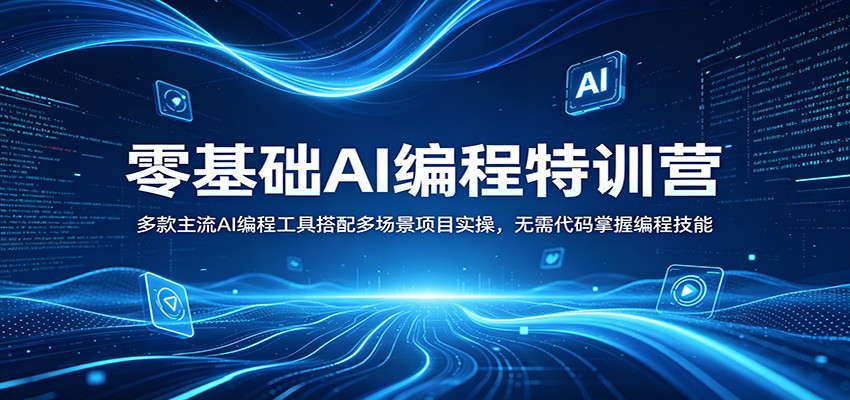 零基础AI编程特训营：多款主流AI编程工具搭配多场景项目实操，无需代码掌握编程技能-酉宸轻创社