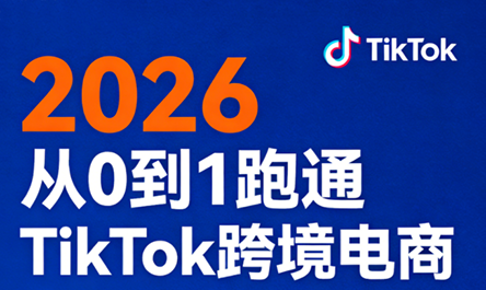 2026从0到1跑通TikTok跨境电商-酉宸轻创社