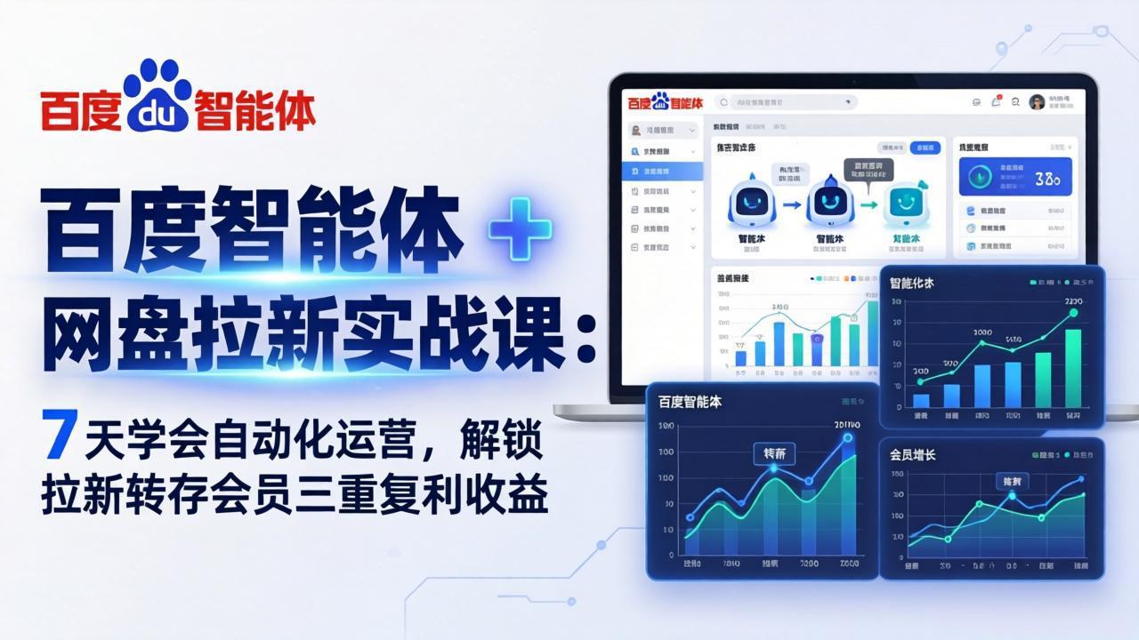 百度智能体 + 网盘拉新实战课：7 天学会自动化运营，解锁拉新转存会员三重复利收益-酉宸轻创社