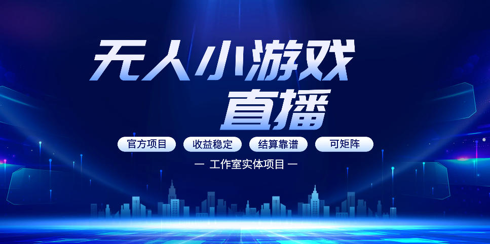 无人小游戏直播:0基础也能做的轻资产副业,解锁无人直播盈利新玩法,轻松月入1W+【揭秘】-酉宸轻创社