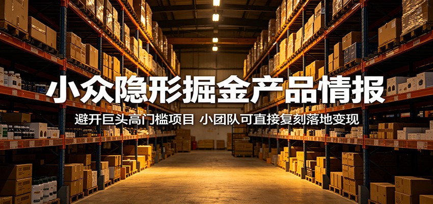 小众隐形掘金产品情报：避开巨头高门槛项目，小团队可直接复刻落地变现-酉宸轻创社