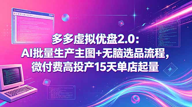 多多虚拟优盘2.0：AI批量生产主图+无脑选品流程，微付费高投产15天单店起量-酉宸轻创社