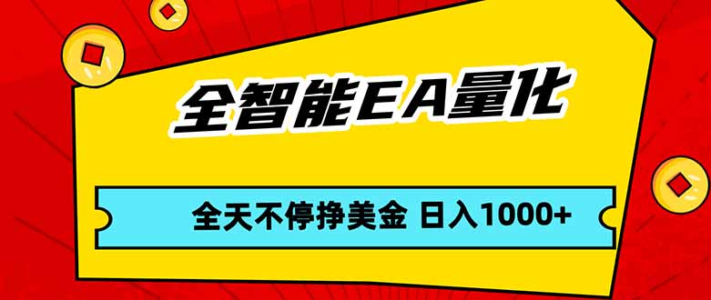 全智能EA量化，全天不间断挣美金，，小白轻松操作，日入1000+-酉宸轻创社