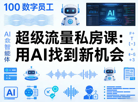 你的AI数字员工100个智能体，超级流量私房课，用AI找到新机会-酉宸轻创社