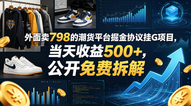外面卖798的潮货平台掘金协议挂G项目，当天收益500+，公开免费拆解【揭秘】-酉宸轻创社