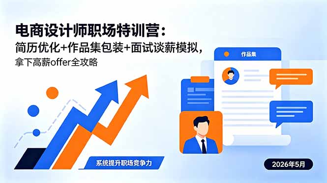 电商设计师职场特训营：简历优化+作品集包装+面试谈薪模拟，拿下高薪offer全攻略-酉宸轻创社