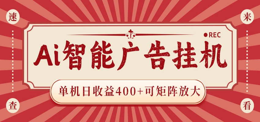 AI智能广告挂机 单机日收益400+ 可矩阵放大 设备越多收益越大 背靠大平台 绿色稳定-酉宸轻创社