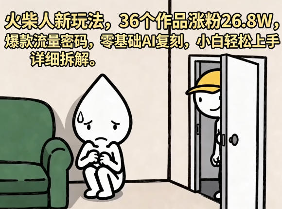 火柴人新玩法,36个作品涨粉26.8W,爆款流量密码,零基础AI复刻,小白轻松上手,详细拆解-酉宸轻创社