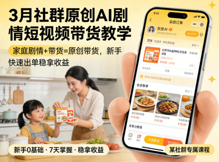 3月某社群原创AI剧情短视频带货教学，家庭剧情+带货=原创带货，新手也能快速出单稳拿收益-酉宸轻创社