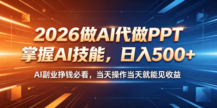 2026做AI代做PPT，掌握AI技能，日入500+，AI副业挣钱必看，当天操作当天就能见收益【揭秘】-酉宸轻创社
