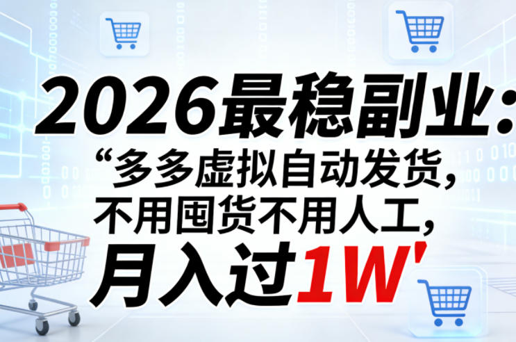 2026最稳副业：多多虚拟自动发货，不用囤货不用人工，月入过1W【揭秘】-酉宸轻创社