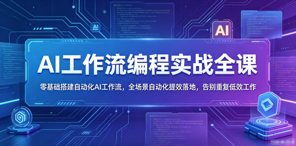 AI工作流编程实战全课，零基础搭建自动化AI工作流，全场景自动化提效落地，告别重复低效工作-酉宸轻创社