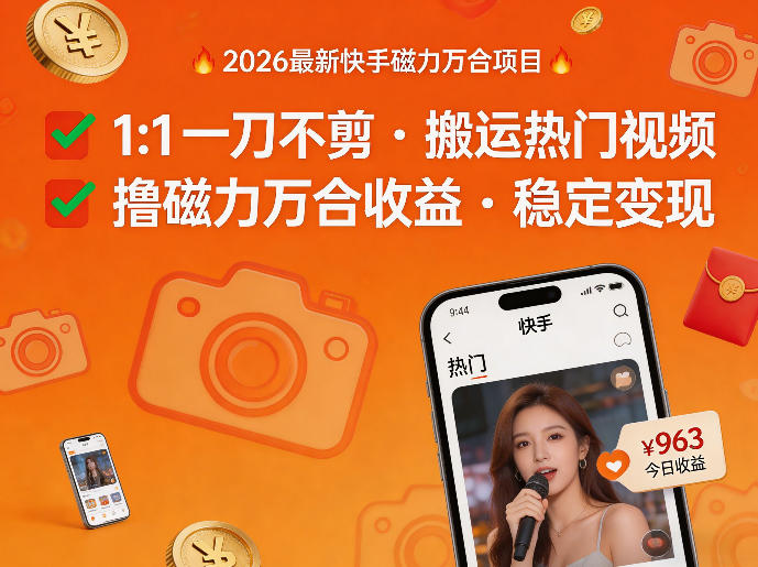 2026年最新快手磁力万合项目，1比1一刀不剪搬运热门视频，撸磁力万合收益-酉宸轻创社