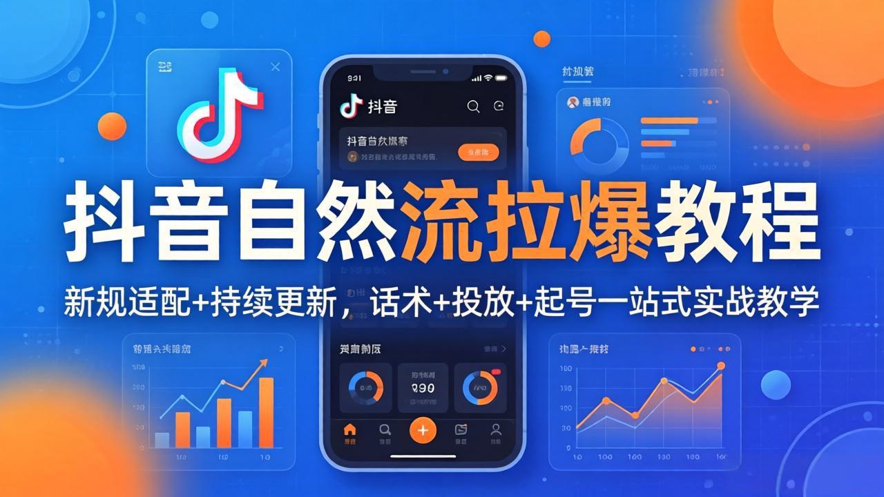 抖音自然流拉爆教程：新规适配+持续更新，话术+投放+起号一站式实战教学(更新26年4月27-酉宸轻创社