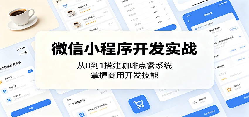 微信小程序开发实战：从0到1搭建咖啡点餐系统，掌握商用开发技能-酉宸轻创社