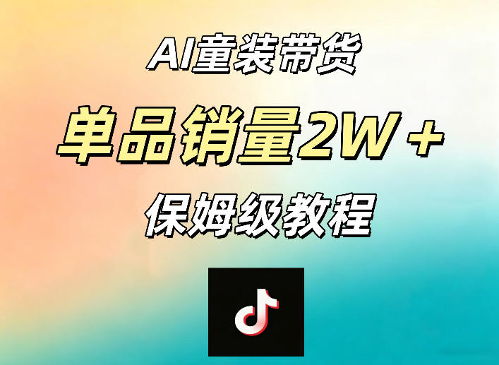 AI童装带货赛道,一部手机就可以操作,单品销量2w+【手把手教程】-酉宸轻创社