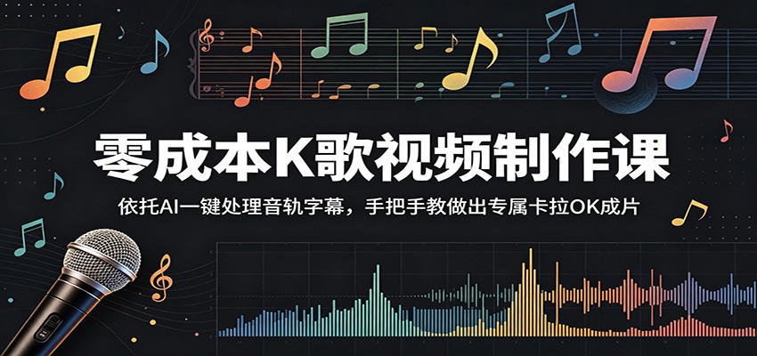 零成本K歌视频制作课：依托AI一键处理音轨字幕，手把手教做出专属卡拉OK成片-酉宸轻创社