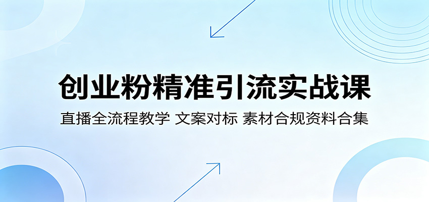 创业粉精准引流实战课：直播全流程教学，文案对标，素材合规资料合集-酉宸轻创社