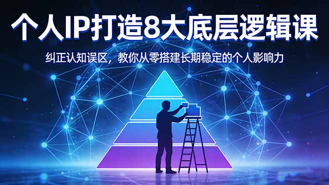 付费文章：个人IP打造8大底层逻辑课：纠正认知误区，教你从零搭建长期稳定的个人影响力-酉宸轻创社