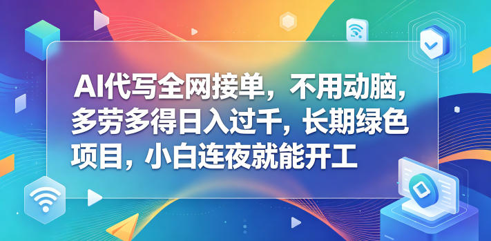 AI代写全网接单,不用动脑,多劳多得日入过千,长期绿色项目,小白连夜就能开工【揭秘】-酉宸轻创社