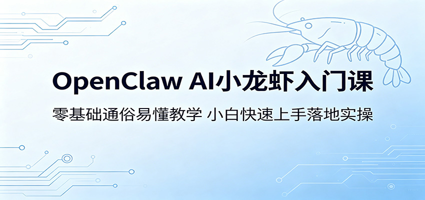 OpenClaw AI小龙虾入门课：零基础通俗易懂教学，小白快速上手落地实操-酉宸轻创社