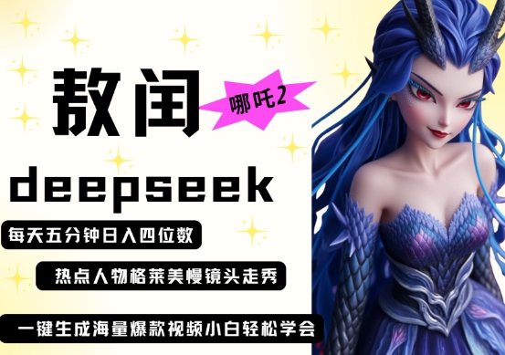 deepseek+哪吒2敖润姑姑走秀+爆款视频，起号快，爆款多，每天五分钟，日入四位数-酉宸轻创社