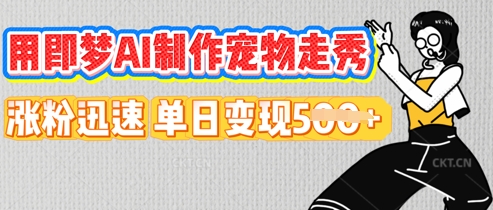 用即梦AI制作宠物走秀，涨粉迅速，单日变现5张-酉宸轻创社