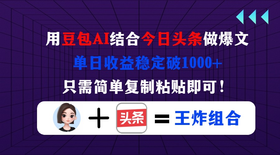 （14334期）用豆包结合今日头条做爆文，单日收益稳定破1000+，只需简单复制粘贴即可！-酉宸轻创社