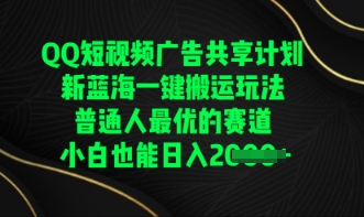 QQ短视频广告共享计划，一键搬运玩法，普通人最优的赛道轻松日入数张-酉宸轻创社