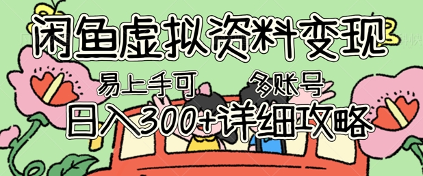 闲鱼虚拟资料变现，小白轻松上手，日入3张+，可多账号矩阵指南攻略-酉宸轻创社