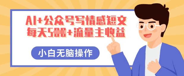AI+公众号写情感短文，每天5张+流量主收益，多号矩阵无脑操作，小白轻松上手，保姆级教程-酉宸轻创社