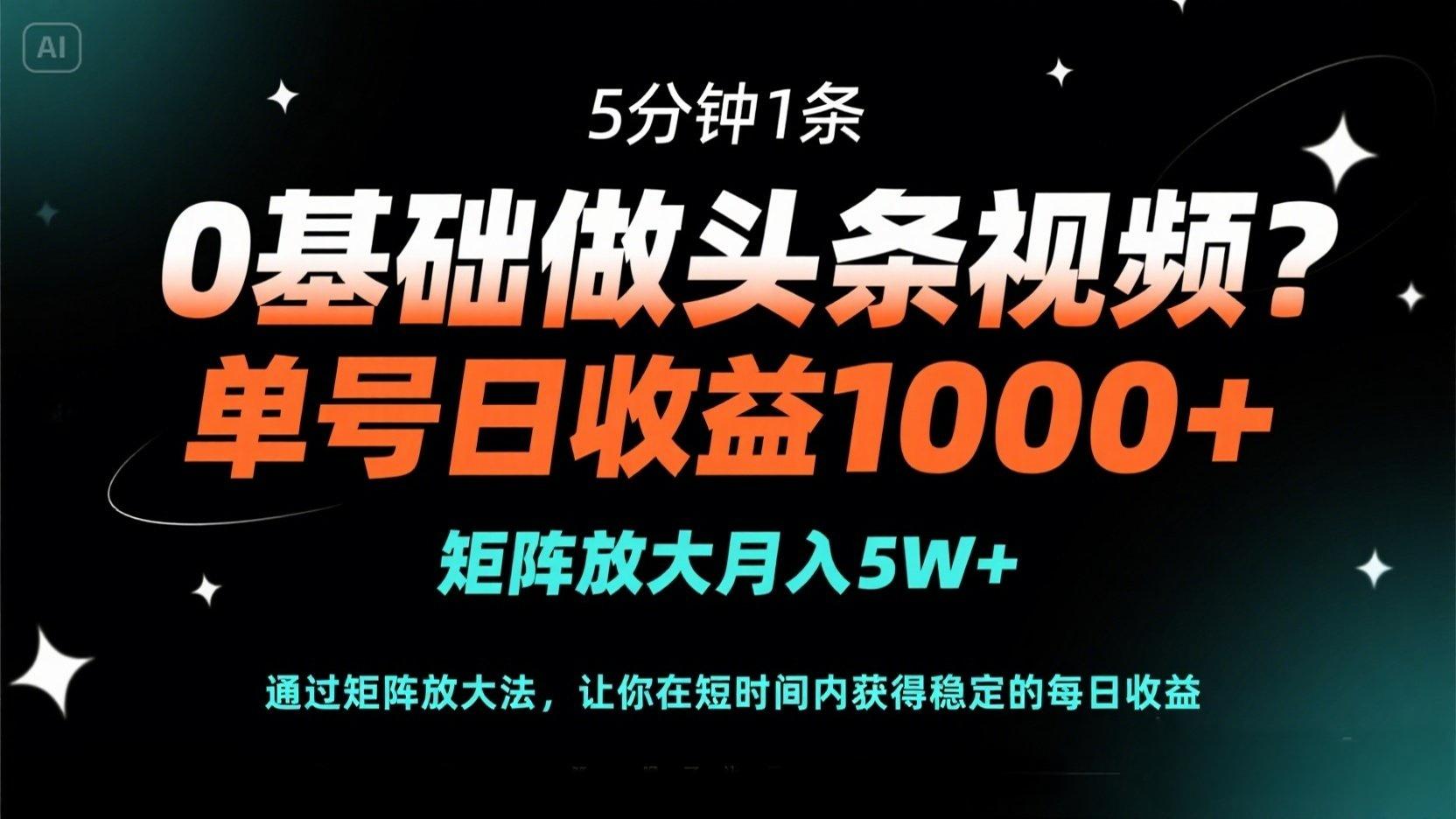 （14292期）0基础做头条视频？5分钟1条，单号日收益1000+，矩阵放大月入5W+-酉宸轻创社