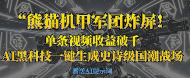 熊猫机甲军团炸屏,单条视频收益破千,AI黑科技一键生成史诗级国潮战场-酉宸轻创社