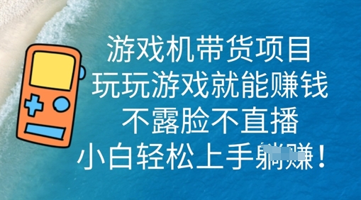 游戏机带货项目，玩玩游戏就能挣钱，不露脸不直播，小白轻松上手-酉宸轻创社