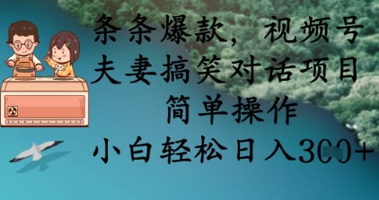 条条爆款，视频号夫妻搞笑对话项目，简单操作，小白轻松日入3张+-酉宸轻创社
