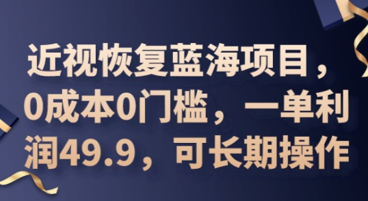2025近视恢复蓝海项目，0成本0门槛，一单利润49.9，可长期操作-酉宸轻创社
