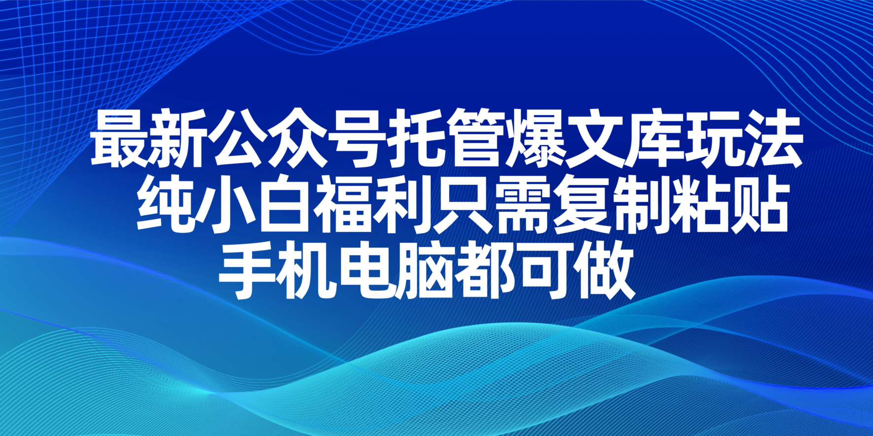 （14235期）最新公众号托管爆文库玩法，纯小白福利只需复制粘贴，手机电脑都可做-酉宸轻创社