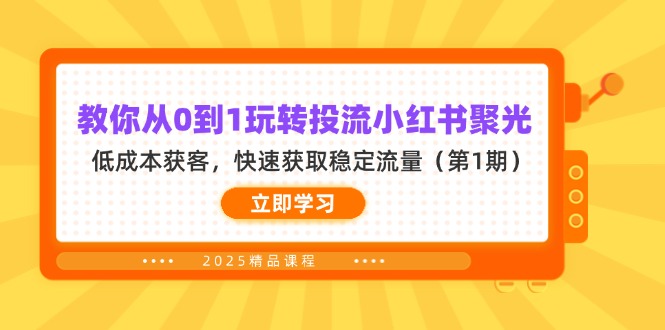 （14260期）教你从0到1玩转投流小红书聚光，低成本获客，快速获取稳定流量（第1期）-酉宸轻创社