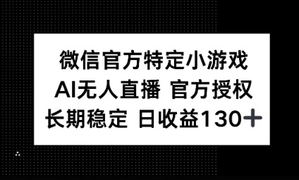 视频号特定小游戏任务，AI无人直播官方授权不封号，长期稳定 日收益100+-酉宸轻创社