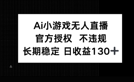 AI小游戏无人直播，官方授权 不违规，单日平均收益100+-酉宸轻创社