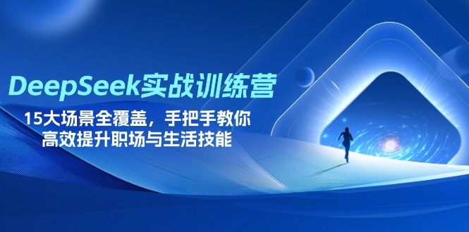 （14236期）DeepSeek实战训练营，15大场景全覆盖，手把手教你高效提升职场与生活技能-酉宸轻创社